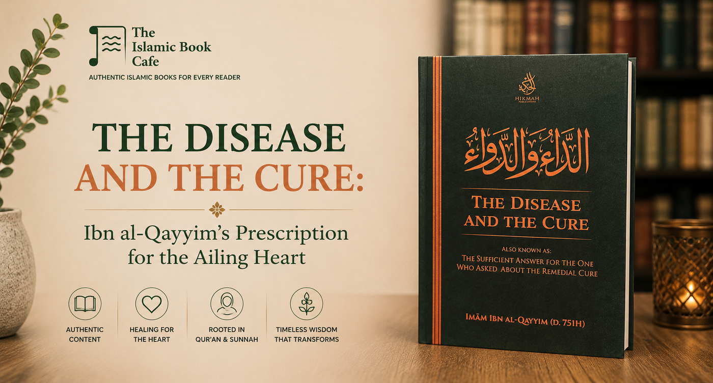 The Disease and the Cure by Ibn al-Qayyim — A Prescription for the Ailing Heart