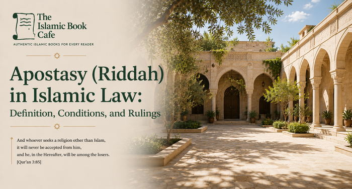 Apostasy (Riddah) in Islamic Law: Definition, Conditions, and Rulings - The Islamic Book Cafe