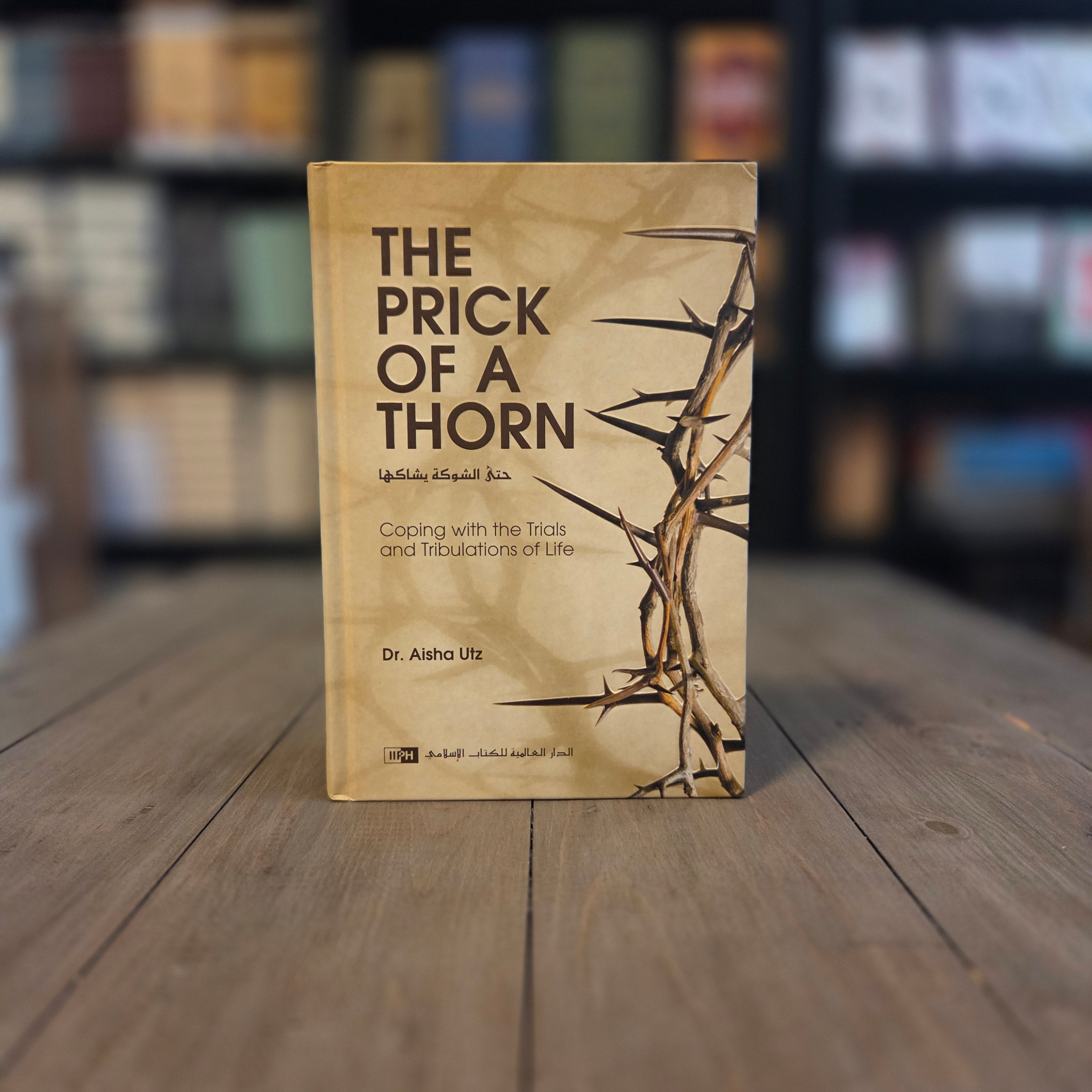 The Prick of a Thorn: Coping with the Trials and Tribulation By Dr. Aisha Utz