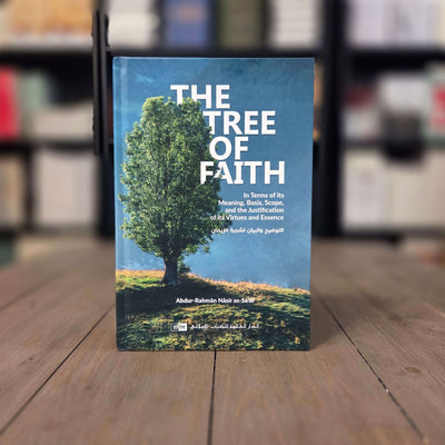 The Tree of Faith In Terms of Its Meaning, Basis, Scope and the Justification of its Virtues and Essence By Abdur-Rahman Nasir as-Sa'di