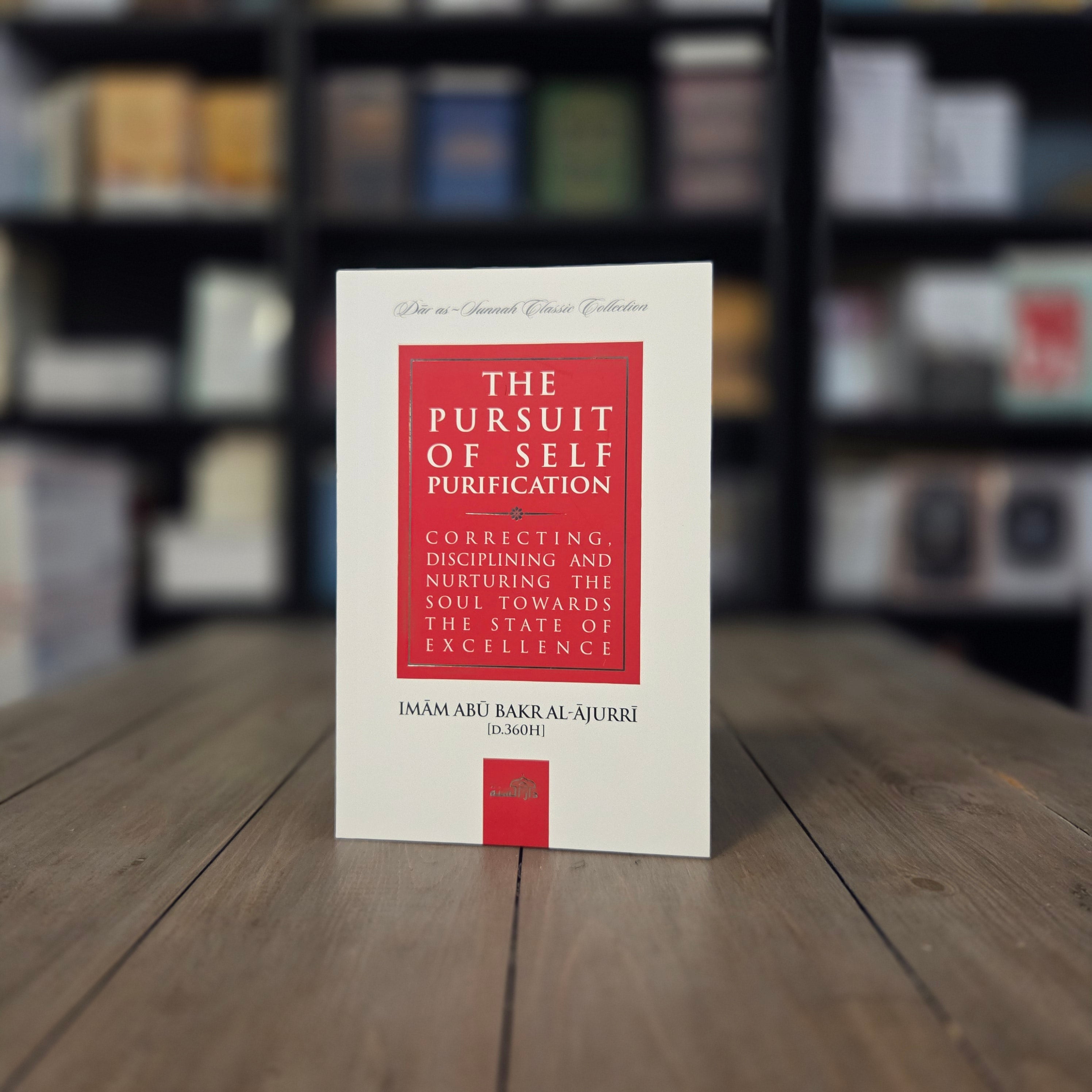 The Pursuit of Self Purification Correcting Disciplining and Nurturing The Soul Towards The State of Excellence By Imam Abu Bakr Al-Ajurri