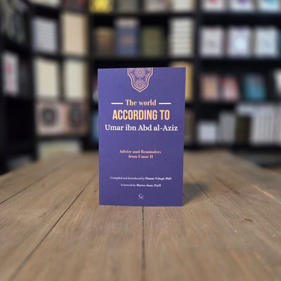 The World According to Umar ibn Abd al-Aziz: Advice and Reminders from Umar II By Flamur Vehapi