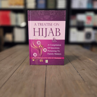 A Treatise On Hijab & A Compilation Of Questions Pertaining To Family Matters By Shaikh Muhammad bin Salih Al-Uthaimeen