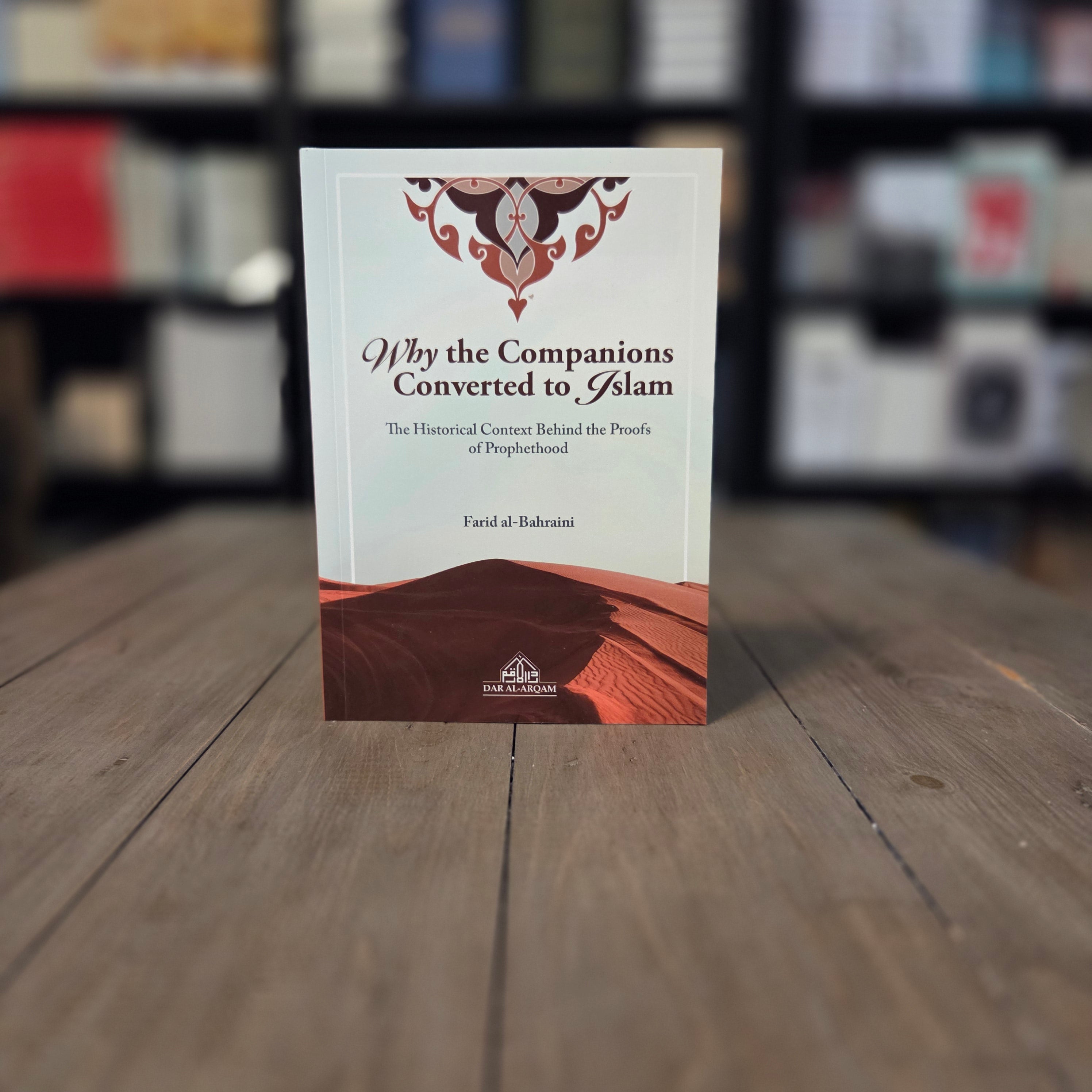 Why The Companions Converted To Islam The Historical Context Behind The Proofs Of Prophethood By Farid al-Bahraini