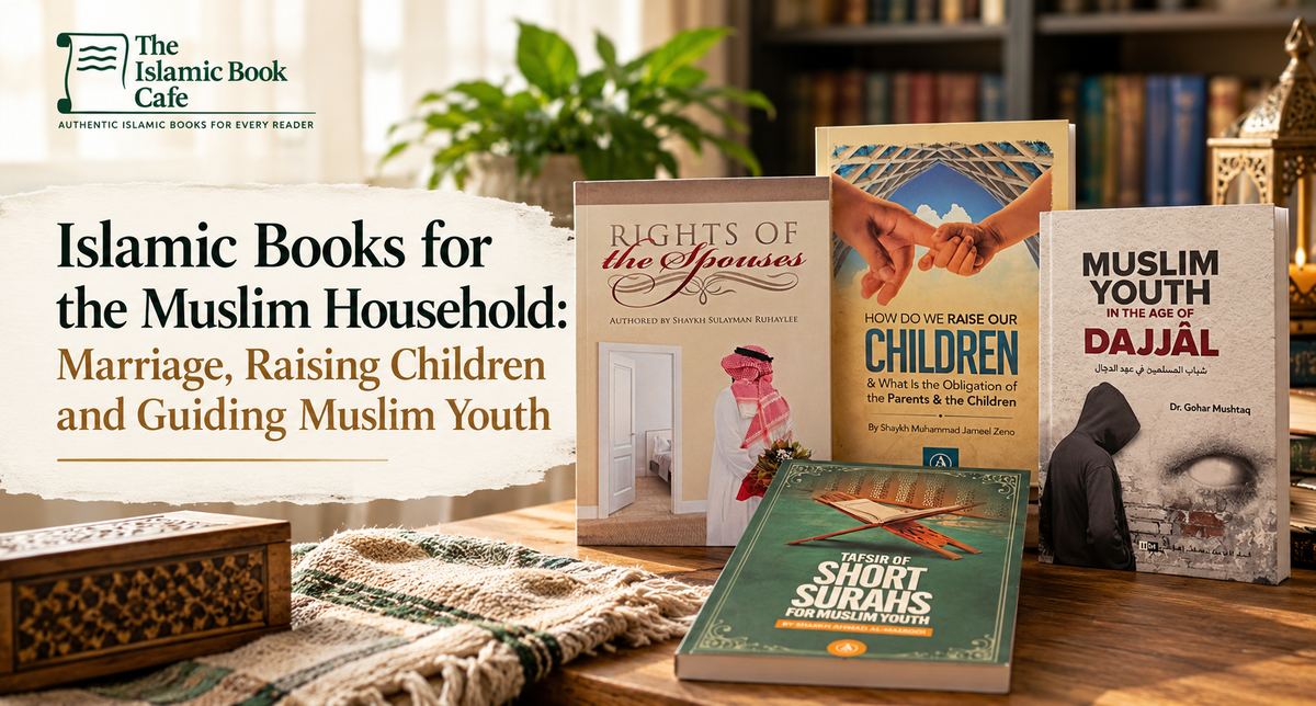 Islamic Books for the Muslim Household: Marriage, Raising Children and Guiding Muslim Youth — The Islamic Book Cafe