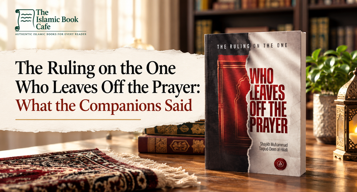 The Ruling on the One Who Leaves Off the Prayer: What the Companions Said