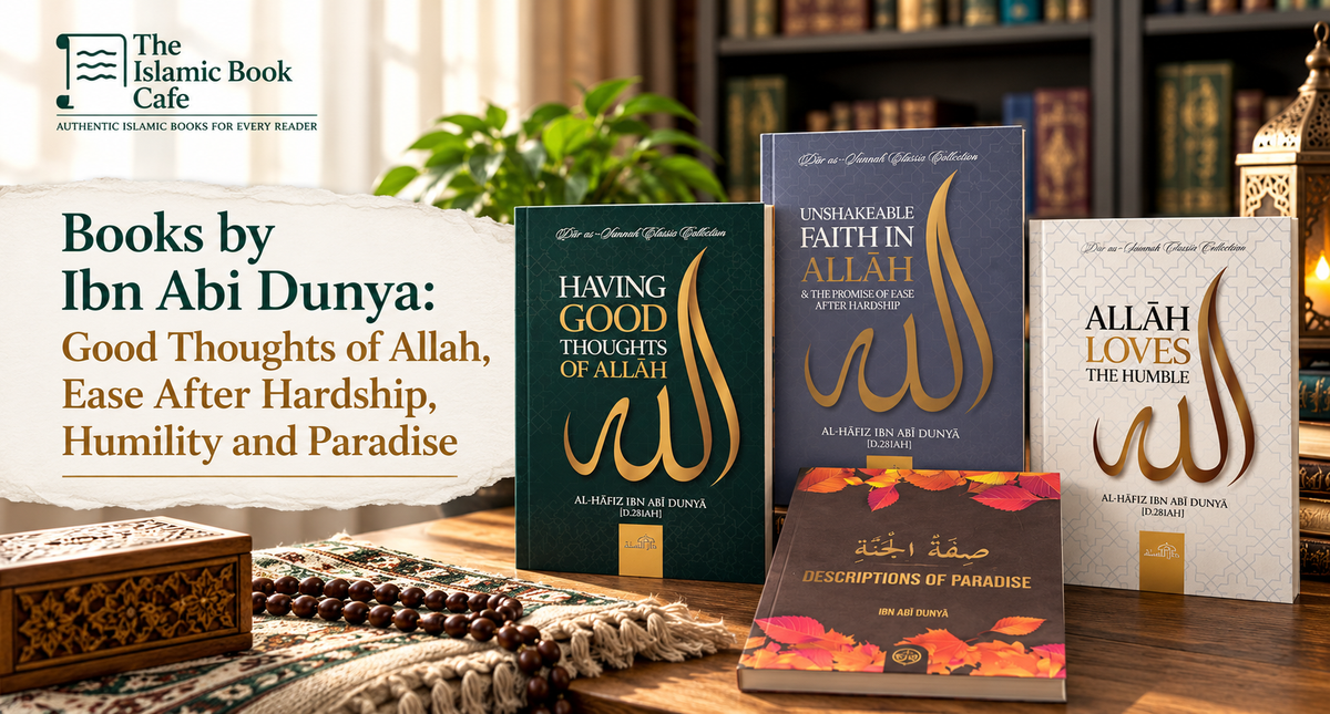 Books by Ibn Abi Dunya: Good Thoughts of Allah, Ease After Hardship, Humility and Paradise — The Islamic Book Cafe