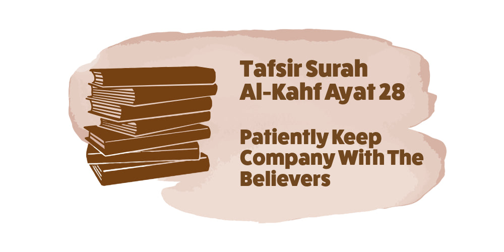 Patiently Keep Company With The Believers Tafsir Surah Al-Kahf Ayat 28