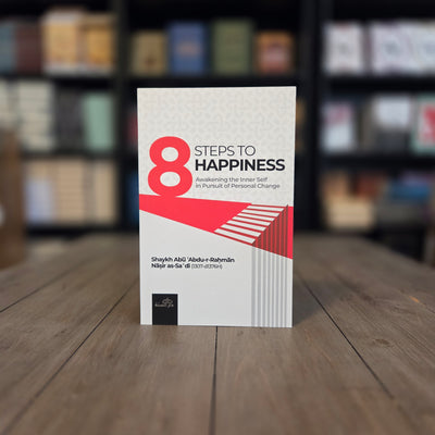 8 Steps to Happiness (Awakening the Inner Self in Pursuit of Personal Change) By Shaykh Abu Abdur-Rahman Nasir As-Sa'di