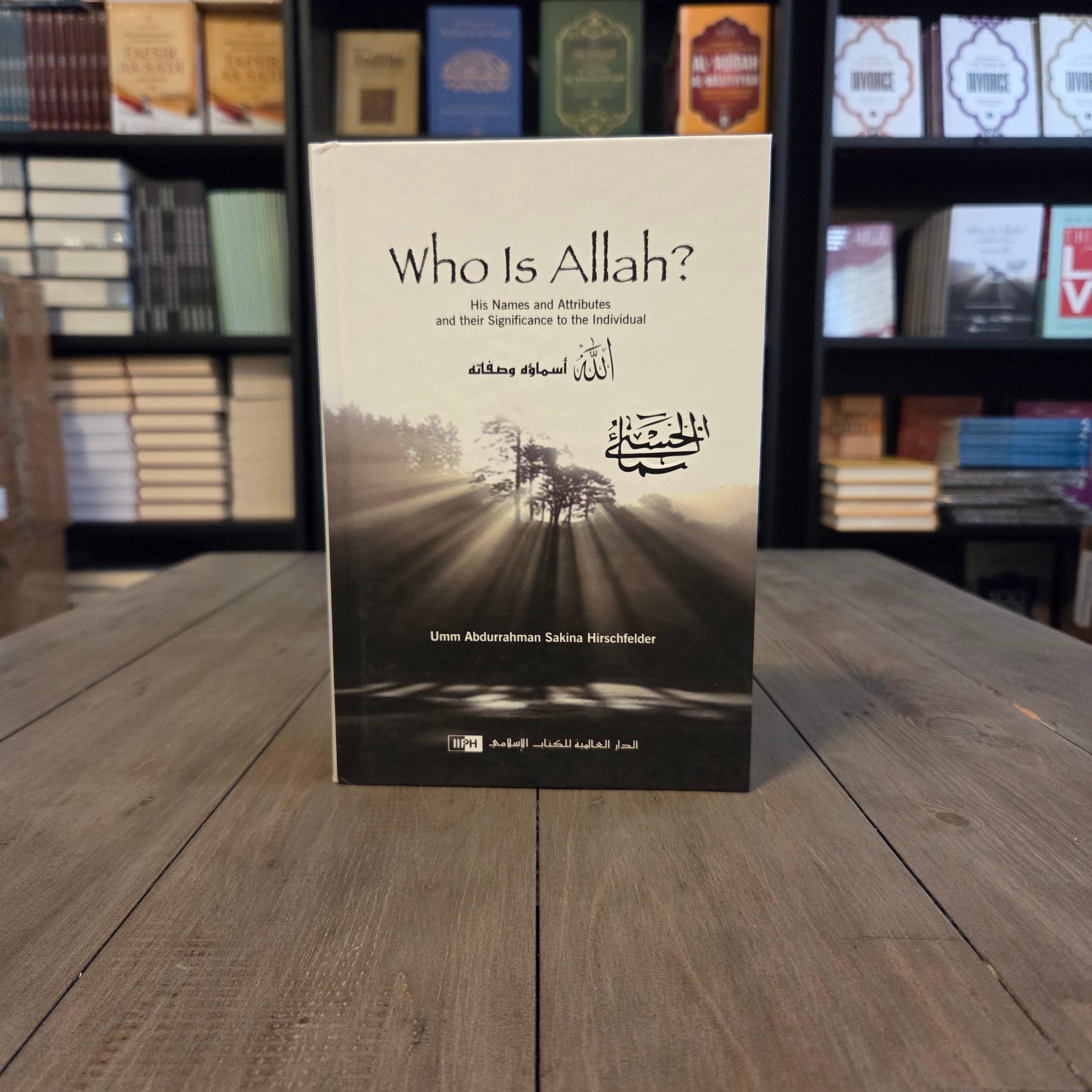 Who Is Allah? His Names and Attributes and Their Significance to the Individual By Umm Abdurrahman Sakina Hirschfelder