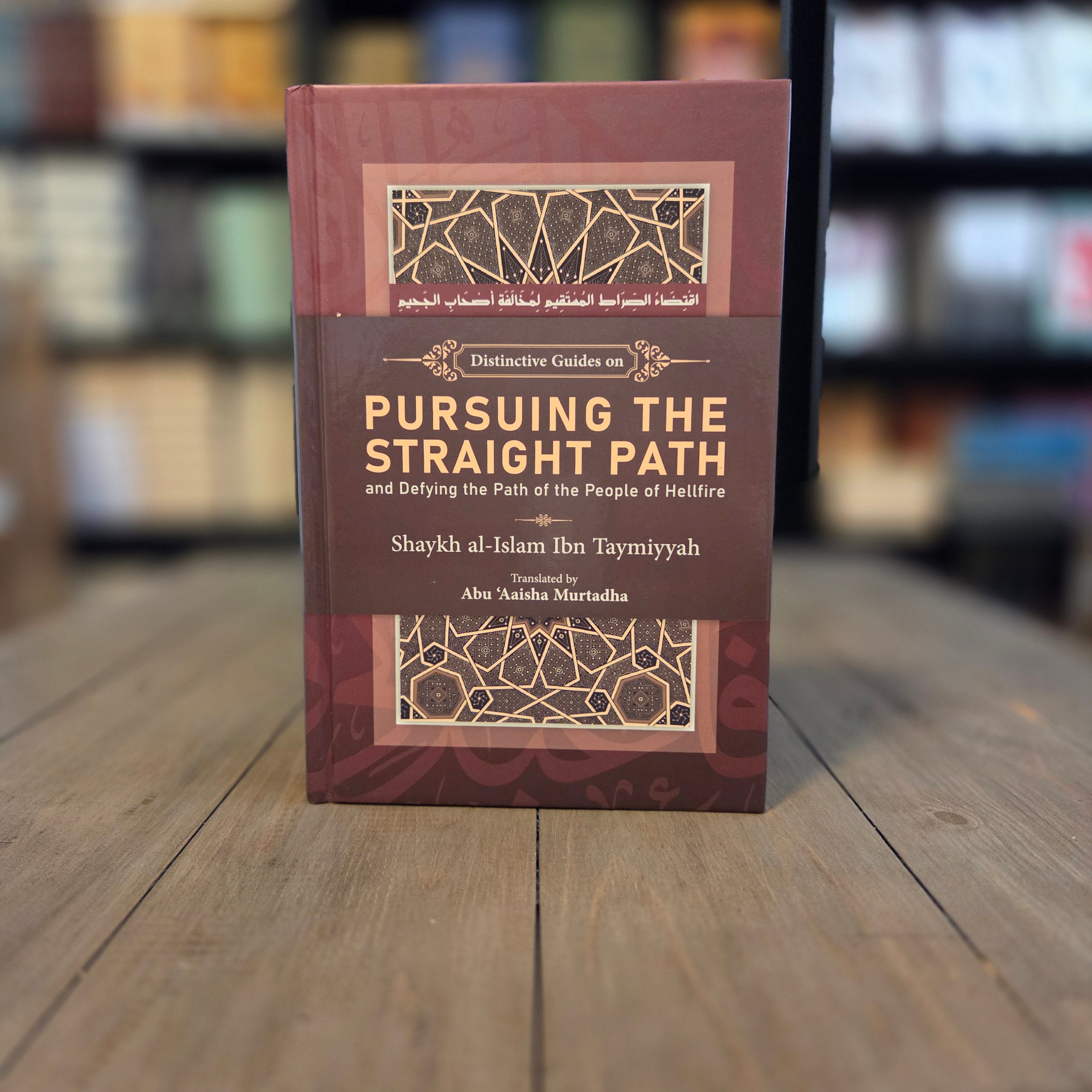 Pursuing the Straight Path and Defying the Path of the People of Hellfire By Ibn Taymiyyah