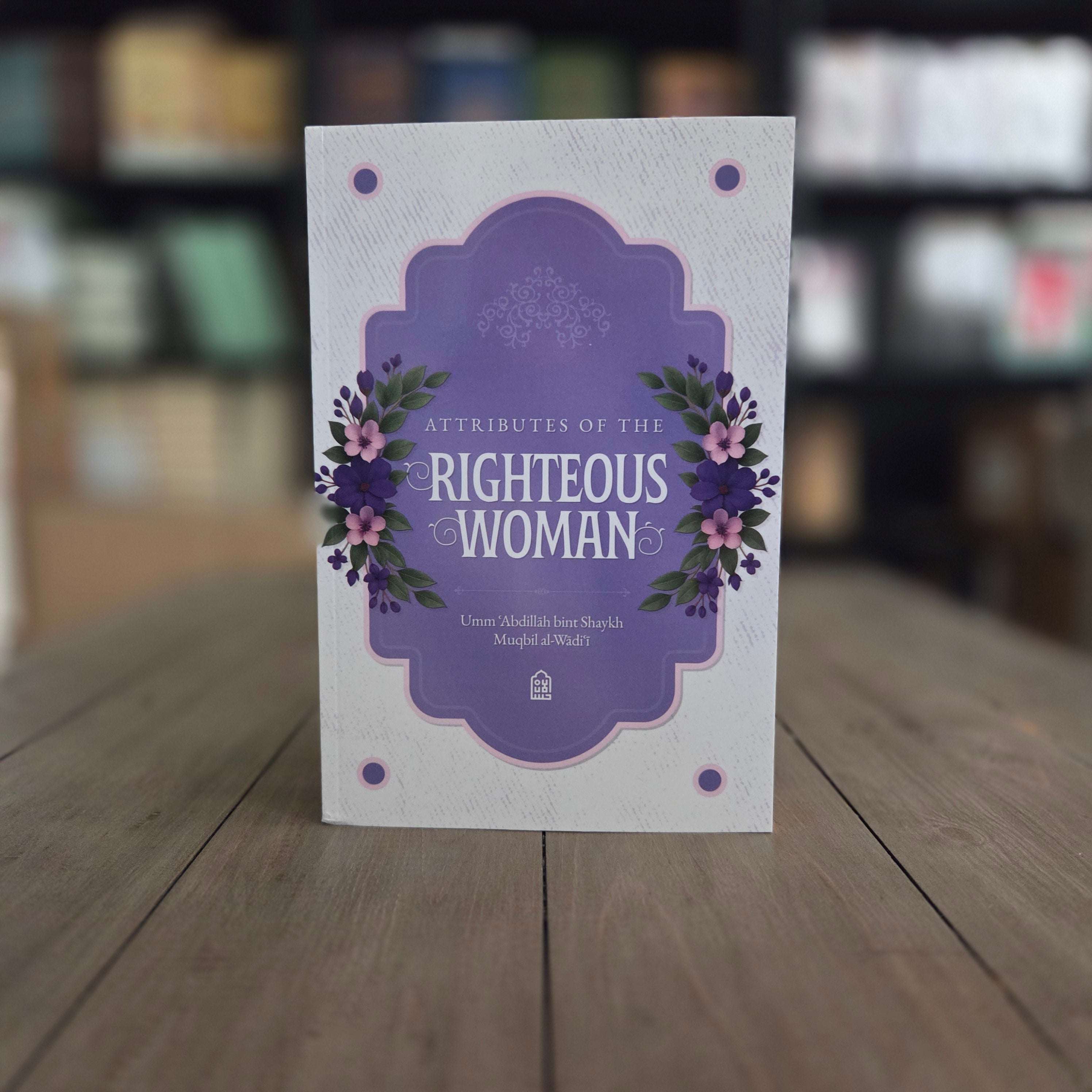 Attributes of the Righteous Woman by Umm Abdillah bint Shaykh Muqbil — The Islamic Book Cafe