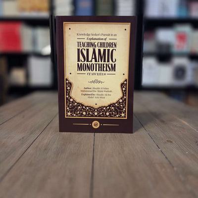Knowledge Seeker's Pursuit in an Explanation of Teaching Children Islamic Monotheism (Tawhid) By Shaykh Al-Islam Muhammad Ibn Abdul-Wahhab Explained By Shaykh Ali ibn Abdul-Aziz Musa