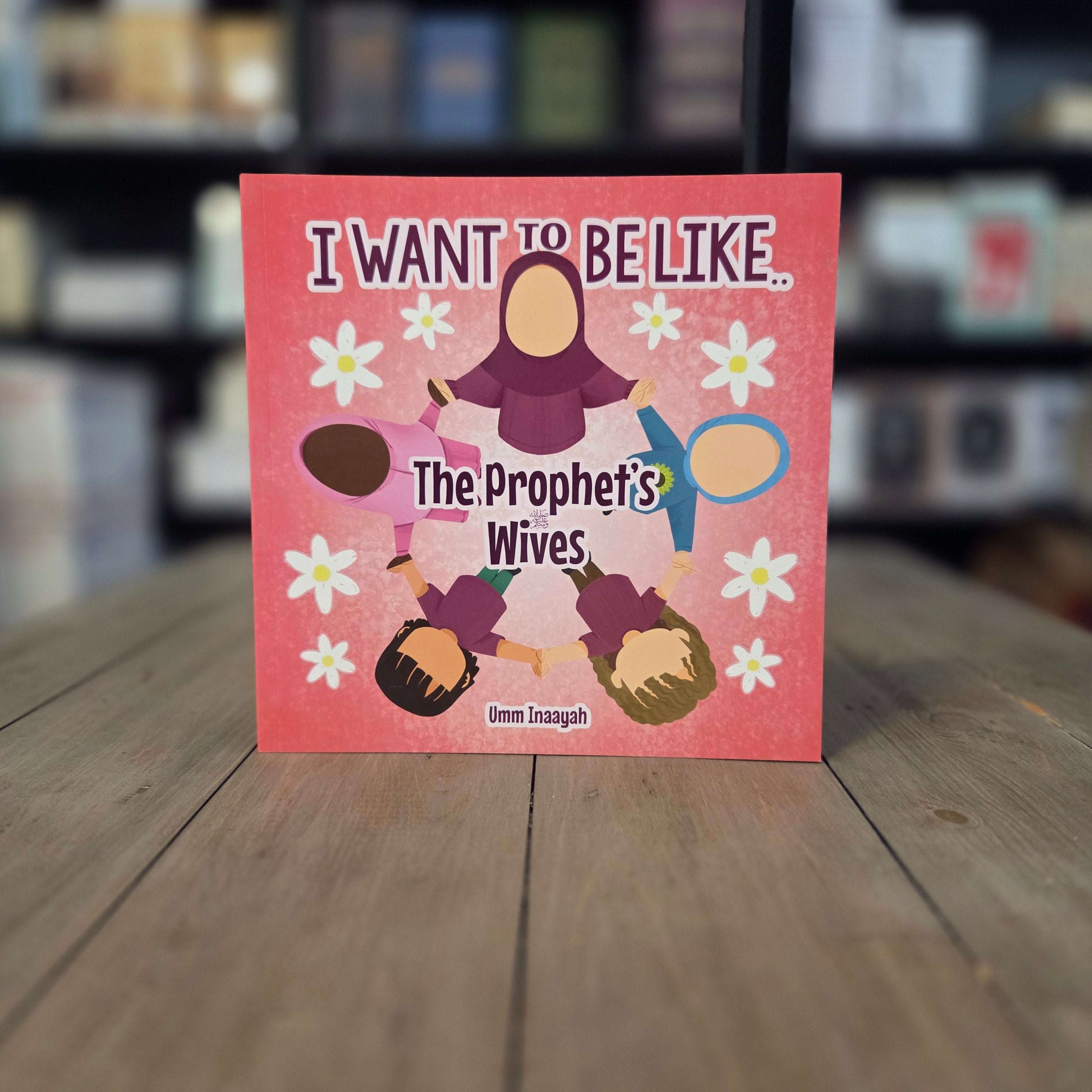 I Want to Be Like the Prophet's Wives Islamic Children's Book by Umm Inaayah — The Islamic Book Cafe