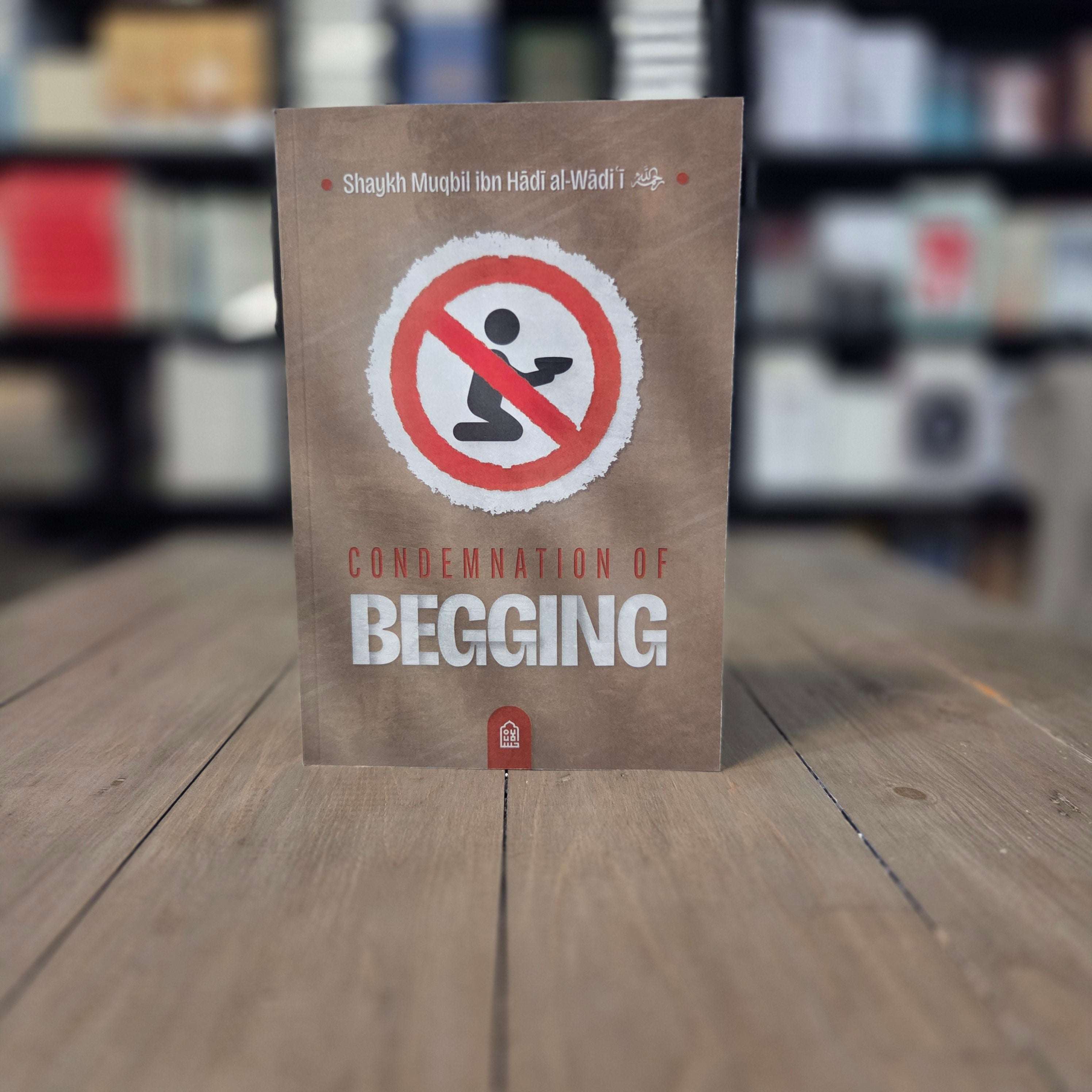 Condemnation of Begging by Shaykh Muqbil ibn Hadi al-Wadii — The Islamic Book Cafe