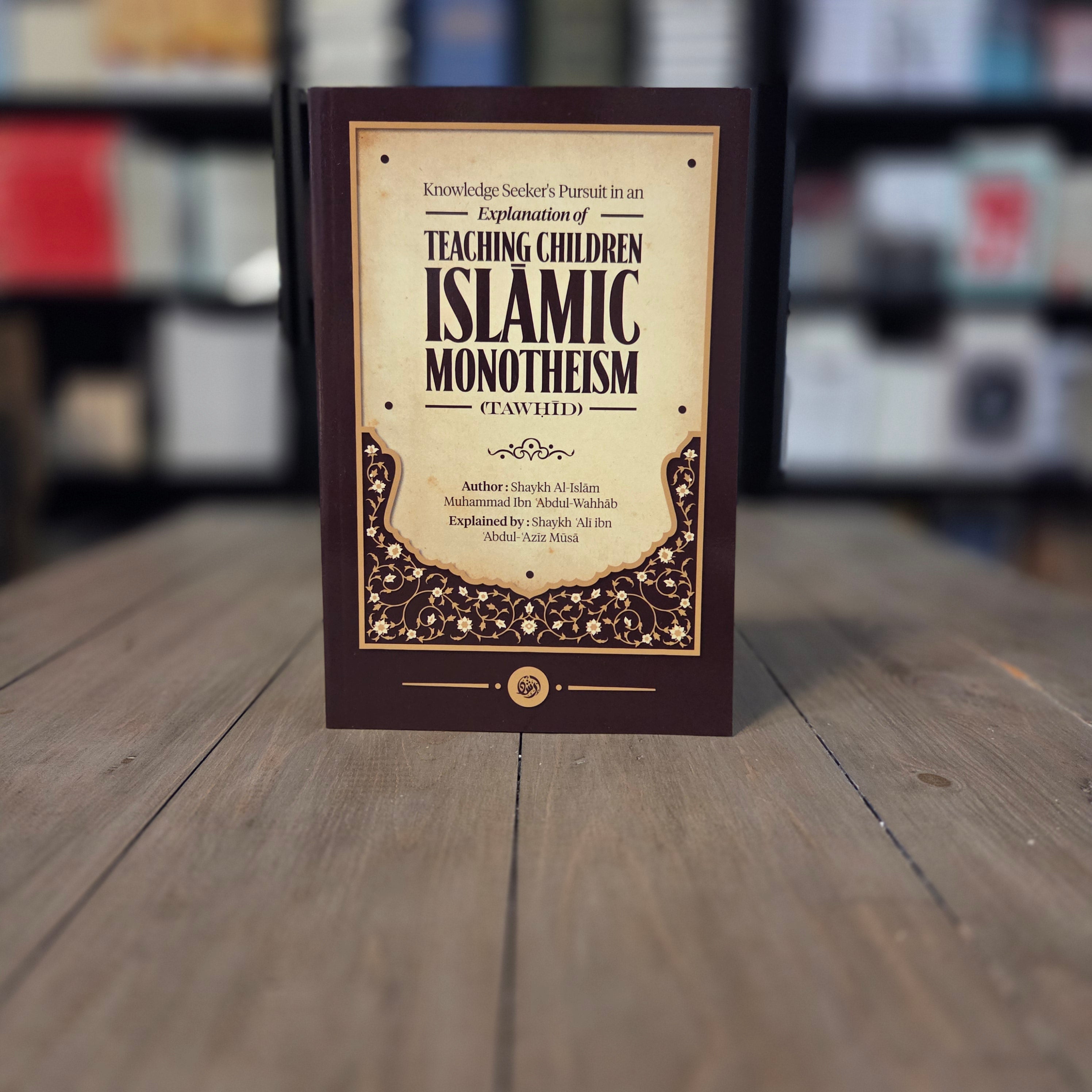 Knowledge Seekers Explanation of Teaching Children Islamic Monotheism By Shaykh Al-Islam Muhammad Ibn Abdul Wahhab