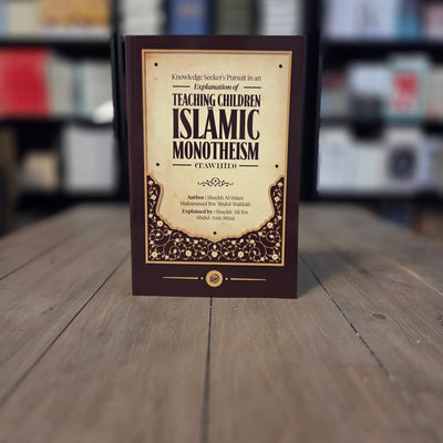 Knowledge Seekers Explanation of Teaching Children Islamic Monotheism By Shaykh Al-Islam Muhammad Ibn Abdul Wahhab